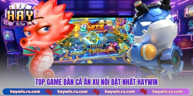 Bắn Cá Ăn Xu Haywin - Nạp Rút 1:1 Tặng Code Thưởng 888k Top game bắn cá ăn xu nổi bật nhất Haywin