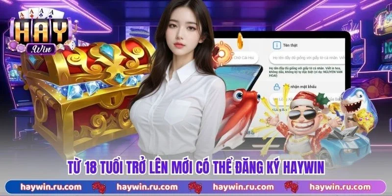 Đăng Ký Haywin Chỉ 3 Bước Cơ Bản Và Các Yêu Cầu Hợp Lệ Từ 18 tuổi trở lên mới có thể đăng ký Haywin